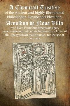 portada A Chymicall Treatise: of the Ancient and highly illuminated Philosopher, Devine and Physitian, Arnoldus de Nova Villa (en Inglés)