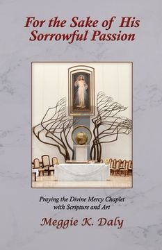 portada For the Sake of His Sorrowful Passion: Praying the Divine Mercy Chaplet with Scripture and Art (B&W Version)