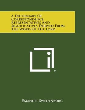 portada A Dictionary of Correspondence, Representatives and Significatives Derived from the Word of the Lord (en Inglés)