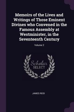 portada Memoirs of the Lives and Writings of Those Eminent Divines who Convened in the Famous Assembly at Westminister, in the Seventeenth Century; Volume 2 (en Inglés)