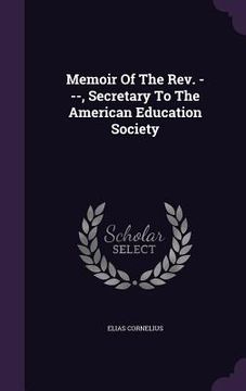 portada Memoir Of The Rev. ---, Secretary To The American Education Society (en Inglés)