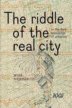 portada The Riddle of the Real City or the Dark Knowledge of Urbanism, Genealogy, Prophecy and Epistmology