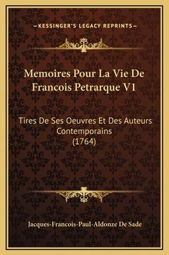 portada Memoires Pour La Vie De Francois Petrarque V1: Tires De Ses Oeuvres Et Des Auteurs Contemporains (1764) (in French)