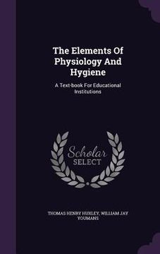 portada The Elements Of Physiology And Hygiene: A Text-book For Educational Institutions
