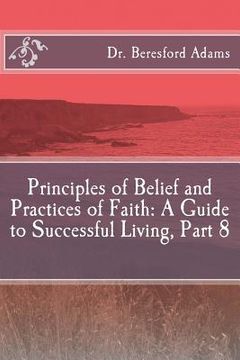 portada Principles of Belief and Practices of Faith: A Guide to Successful Living Part 8 (in English)