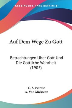 portada Auf Dem Wege Zu Gott: Betrachtungen Uber Gott Und Die Gottliche Wahrheit (1905) (in German)