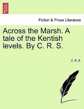 portada across the marsh. a tale of the kentish levels. by c. r. s. (en Inglés)