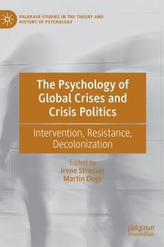 portada The Psychology of Global Crises and Crisis Politics: Intervention, Resistance, Decolonization (en Inglés)