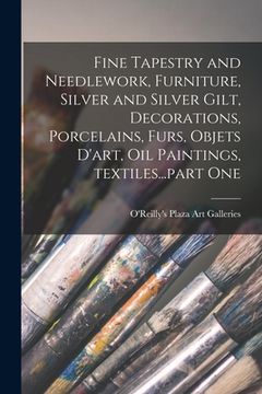 portada Fine Tapestry and Needlework, Furniture, Silver and Silver Gilt, Decorations, Porcelains, Furs, Objets D'art, Oil Paintings, Textiles...part One (en Inglés)