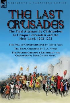 portada The Last Crusades: the Final Attempts by Christendom to Conquer Jerusalem and the Holy Land, 1202-1272-The Fall of Constantinople by Edwi 