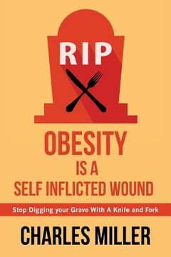 portada Obessity is a Self Inflected Wound: Stop Digging your Grave With A Knife and Fork (in English)