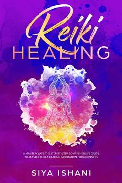 portada Reiki Healing: A Masterclass: The Step-By-Step, Comprehensive Guide to Master Reiki & Healing Meditation for Beginners (en Inglés)