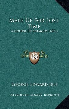portada make up for lost time: a course of sermons (1871) (en Inglés)