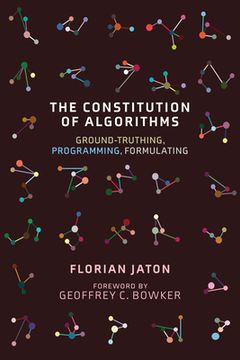 portada The Constitution of Algorithms: Ground-Truthing, Programming, Formulating (Inside Technology) (en Inglés)