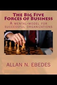portada The Big Five Forces of Business: A mental model for all successful organizations (en Inglés)