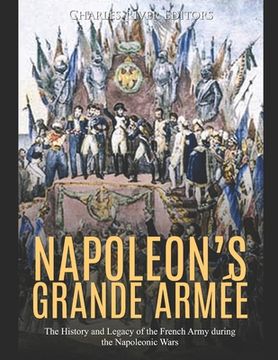 portada Napoleon's Grande Armée: The History and Legacy of the French Army during the Napoleonic Wars (en Inglés)