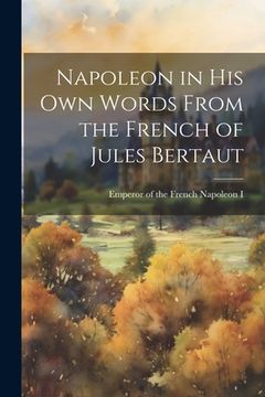portada Napoleon in his own Words From the French of Jules Bertaut (en Inglés)