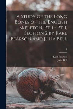 portada A Study of the Long Bones of the English Skeleton, Pt. 1 - Pt. 1, Section 2 by Karl Pearson and Julia Bell; 2 (en Inglés)