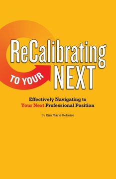 portada ReCalibrating to Your NEXT: Effectively Navigating to Your Next Professional Position (en Inglés)