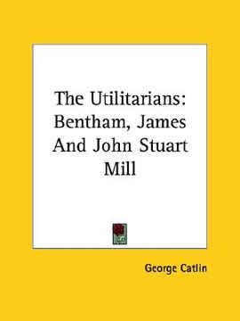 portada the utilitarians: bentham, james and john stuart mill (in English)