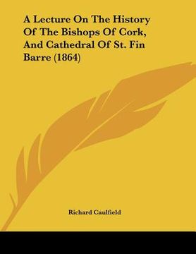 portada a lecture on the history of the bishops of cork, and cathedral of st. fin barre (1864) (en Inglés)