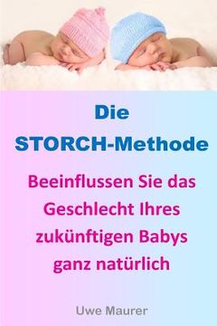portada Die STORCH-Methode: Beeinflussen Sie das Geschlecht Ihres zukünftigen Babys ganz natürlich (in German)