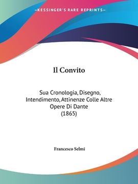 portada Il Convito: Sua Cronologia, Disegno, Intendimento, Attinenze Colle Altre Opere Di Dante (1865) (en Italiano)