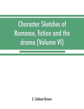 portada Character sketches of romance, fiction and the drama (Volume VI) (en Inglés)