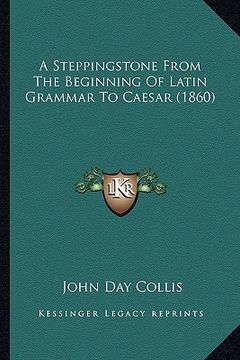 portada a steppingstone from the beginning of latin grammar to caesar (1860) (in English)