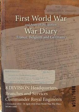 portada 8 DIVISION Headquarters, Branches and Services Commander Royal Engineers: 5 November 1914 - 30 April 1916 (First World War, War Diary, WO95/1688) (in English)