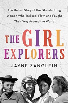 portada The Girl Explorers: The Untold Story of the Globetrotting Women Who Trekked, Flew, and Fought Their way Around the World (in English)