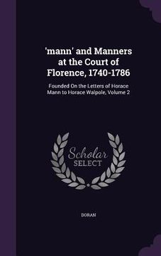 portada 'mann' and Manners at the Court of Florence, 1740-1786: Founded On the Letters of Horace Mann to Horace Walpole, Volume 2 (en Inglés)