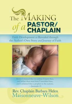 portada The Making of a Pastor/Chaplain: Faith Development as Revealed Through the Author's Own Story and Journey of Faith (en Inglés)