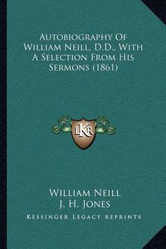 portada autobiography of william neill, d.d., with a selection from his sermons (1861) (en Inglés)