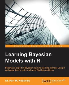 portada Learning Bayesian Models with R: Become an expert in Bayesian Machine Learning methods using R and apply them to solve real-world big data problems (en Inglés)