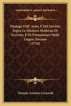 portada Dialogo Dell' Arno, E Del Serchio Sopra La Maniera Moderna Di Scrivere, E Di Pronunziare Nella Lingua Toscana (1710) (en Italiano)