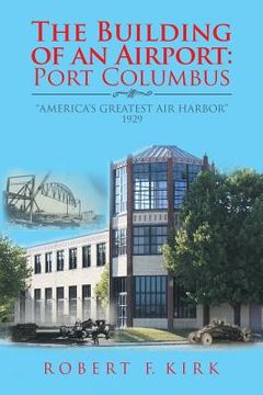 portada The Building of an Airport: Port Columbus: "America's Greatest Air Harbor" 1929 (in English)