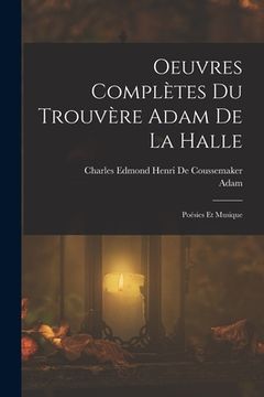 portada Oeuvres Complètes Du Trouvère Adam De La Halle: Poésies Et Musique (in French)