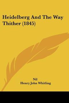 portada heidelberg and the way thither (1845) (en Inglés)