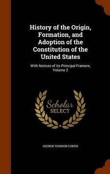 portada History of the Origin, Formation, and Adoption of the Constitution of the United States: With Notices of Its Principal Framers, Volume 2