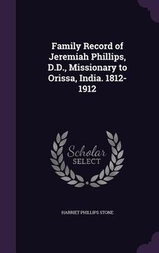 portada Family Record of Jeremiah Phillips, D.D., Missionary to Orissa, India. 1812-1912 (en Inglés)