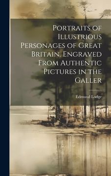 portada Portraits of Illustrious Personages of Great Britain. Engraved From Authentic Pictures in the Galler (in English)