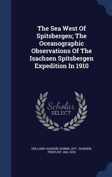 portada The Sea West Of Spitsbergen; The Oceanographic Observations Of The Isachsen Spitsbergen Expedition In 1910