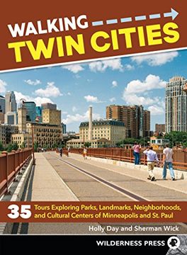 portada Walking Twin Cities: 35 Tours Exploring Parks, Landmarks, Neighborhoods, and Cultural Centers of Minneapolis and st. Paul (in English)