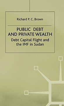 portada Public Debt and Private Wealth: Debt, Capital Flight and the imf in Sudan (International Political Economy Series) (en Inglés)