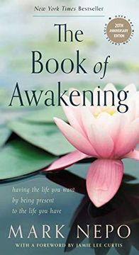 The Book of Awakening: Having the Life you Want by Being Present to the Life you Have 