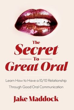 portada The Secret to Great Oral: Learn How to Have a 10/10 Relationship Through Good Oral Communication (en Inglés)