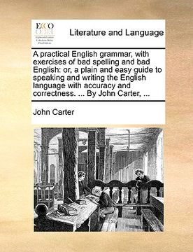 portada a   practical english grammar, with exercises of bad spelling and bad english: or, a plain and easy guide to speaking and writing the english language