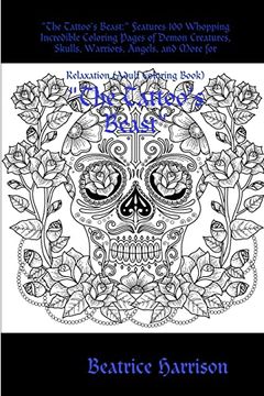 portada "The Tattoo's Beast: " Features 100 Whopping Incredible Coloring Pages of Demon Creatures, Skulls, Warriors, Angels, and More for Relaxation (Adult Coloring Book) (in English)
