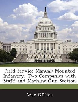 portada Field Service Manual: Mounted Infantry, Two Companies with Staff and Machine Gun Section (en Inglés)